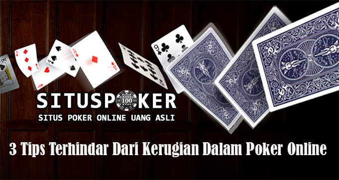 3 Tips Terhindar Dari Kerugian Dalam Poker Online